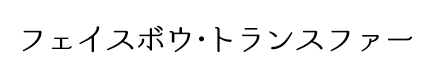 フェイスボウ・トランスファー